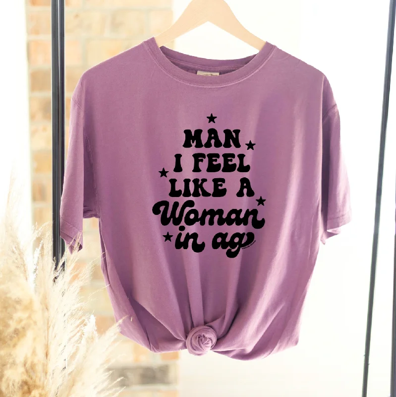 Man I Feel Like A Woman In Ag ComfortWash/ComfortColor T-Shirt (S-4XL) - Multiple Colors! Front Pockets Side Pockets Patch Pockets