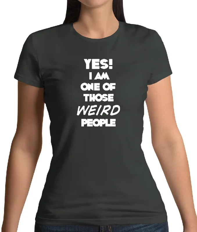Yes! I Am One Of Those Weird People Womens T-Shirt Cozy Warm Stylish